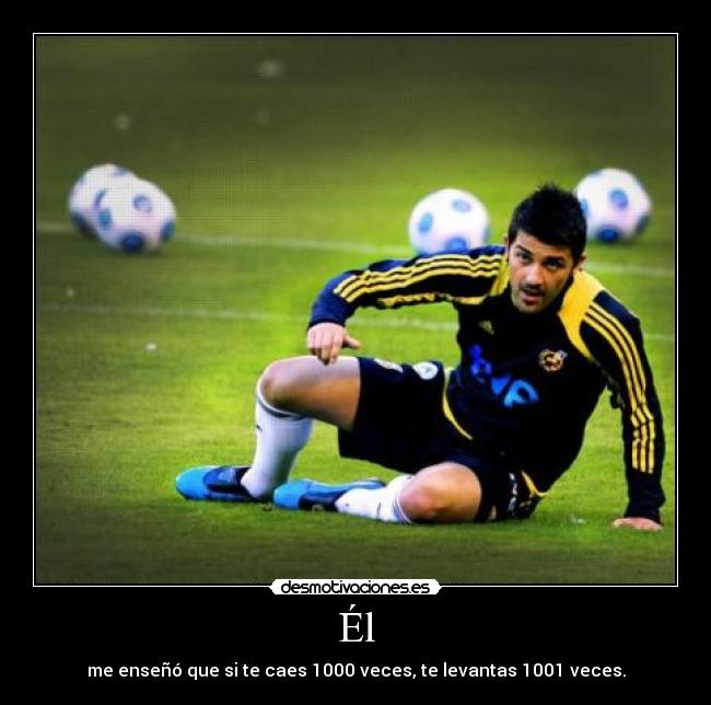 Él - me enseñó que si te caes 1000 veces, te levantas 1001 veces.