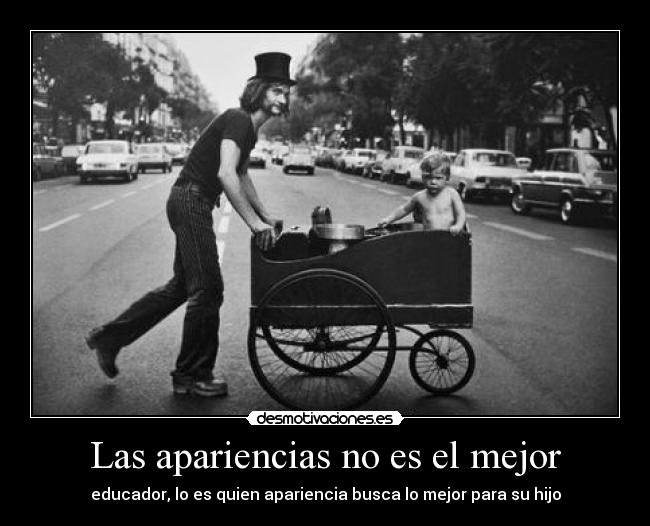 Las apariencias no es el mejor - educador, lo es quien apariencia busca lo mejor para su hijo