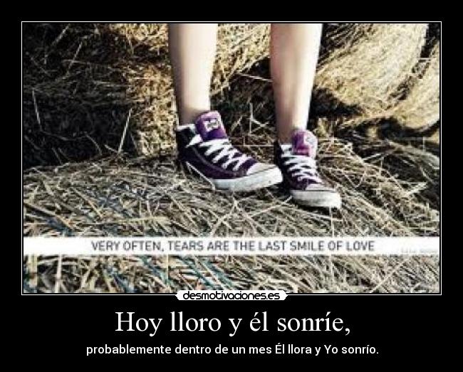 Hoy lloro y él sonríe, - 