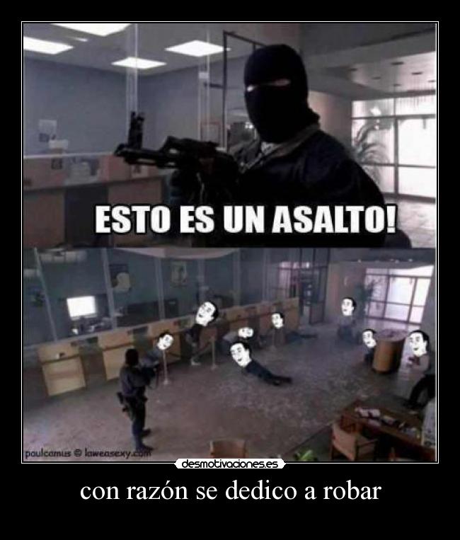 con razón se dedico a robar -