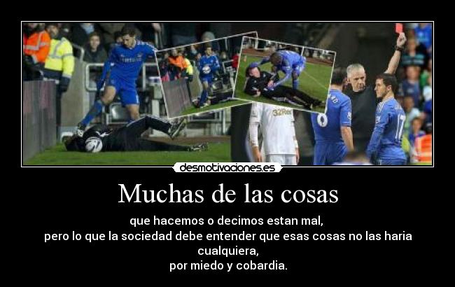 Muchas de las cosas - que hacemos o decimos estan mal,
pero lo que la sociedad debe entender que esas cosas no las haria cualquiera,
por miedo y cobardia.