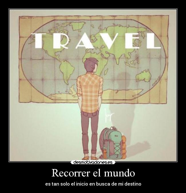 Recorrer el mundo - es tan solo el inicio en busca de mi destino