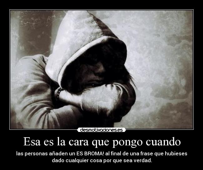 Esa es la cara que pongo cuando -