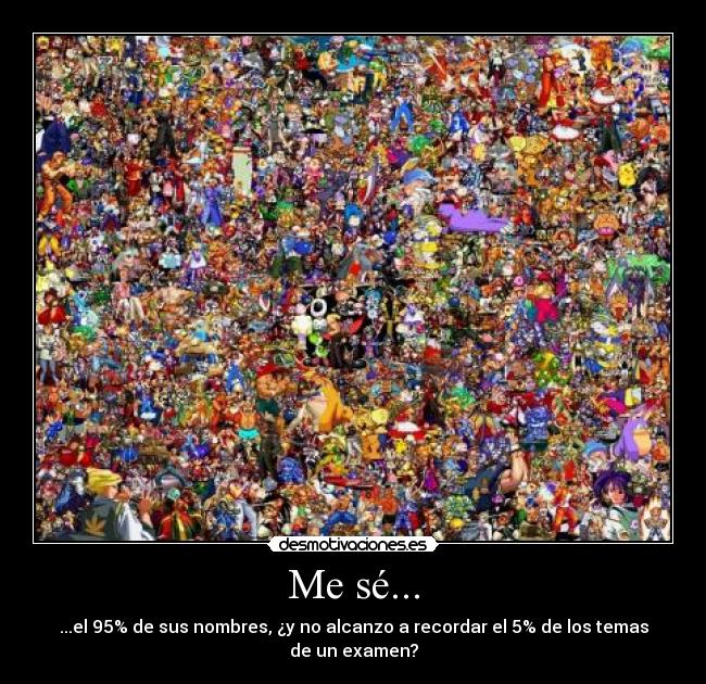 Me sé... - ...el 95% de sus nombres, ¿y no alcanzo a recordar el 5% de los temas de un examen?