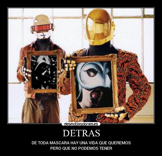 DETRAS - DE TODA MASCARA HAY UNA VIDA QUE QUEREMOS
PERO QUE NO PODEMOS TENER
