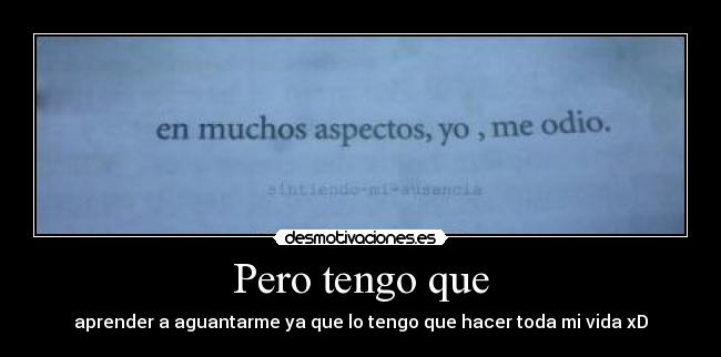 Pero tengo que - aprender a aguantarme ya que lo tengo que hacer toda mi vida xD