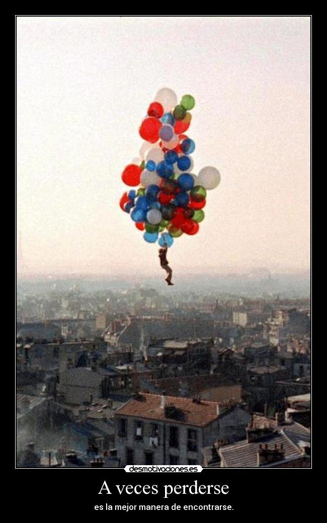 A veces perderse - es la mejor manera de encontrarse.