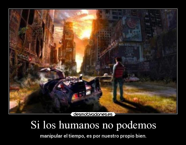Si los humanos no podemos - manipular el tiempo, es por nuestro propio bien.