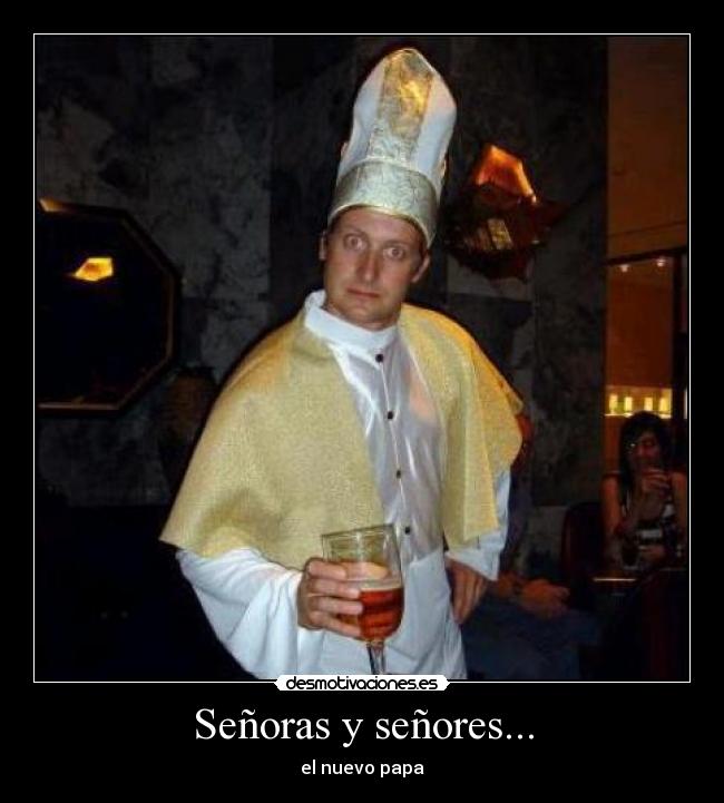 Señoras y señores... - el nuevo papa