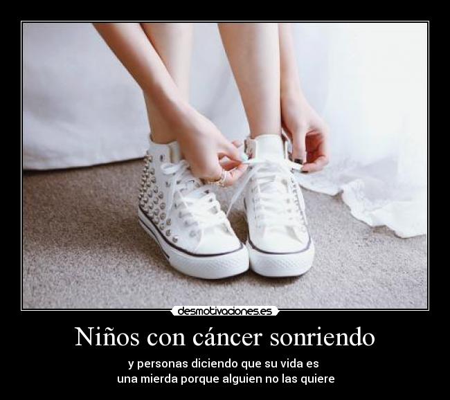 Niños con cáncer sonriendo - y personas diciendo que su vida es
una mierda porque alguien no las quiere