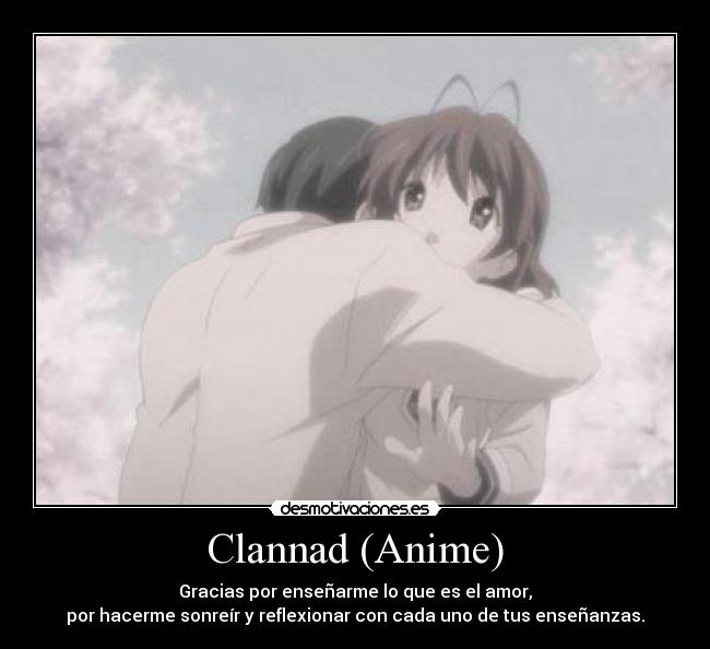 Clannad (Anime) - Gracias por enseñarme lo que es el amor,
por hacerme sonreír y reflexionar con cada uno de tus enseñanzas.