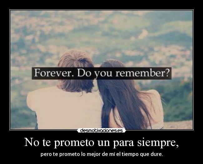 No te prometo un para siempre, -