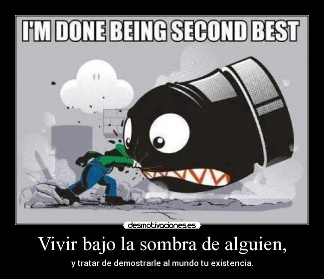 Vivir bajo la sombra de alguien, -