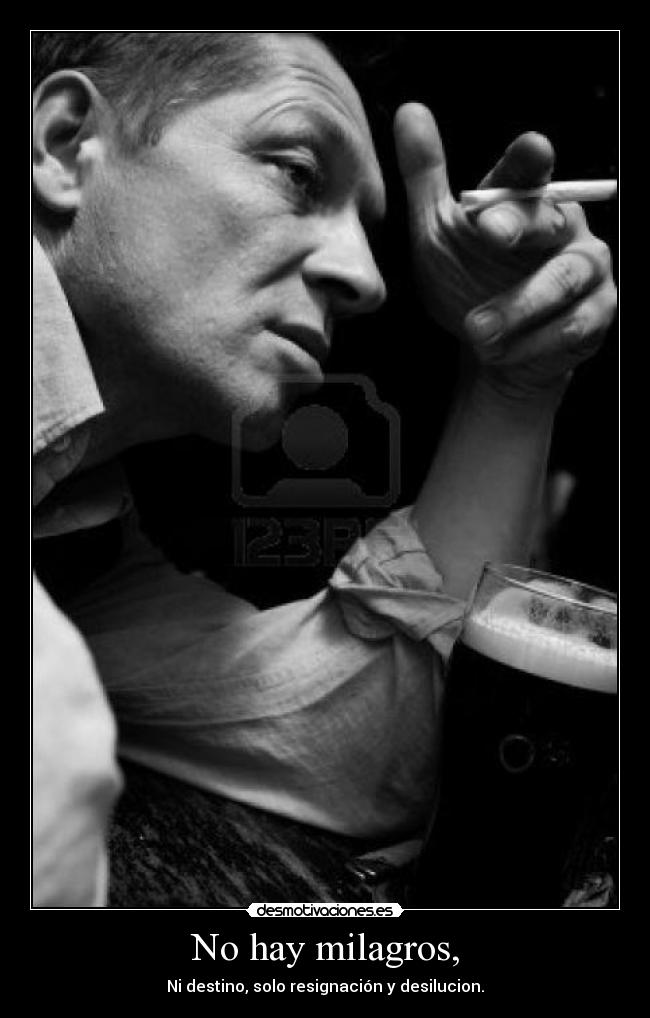 No hay milagros, - Ni destino, solo resignación y desilucion.