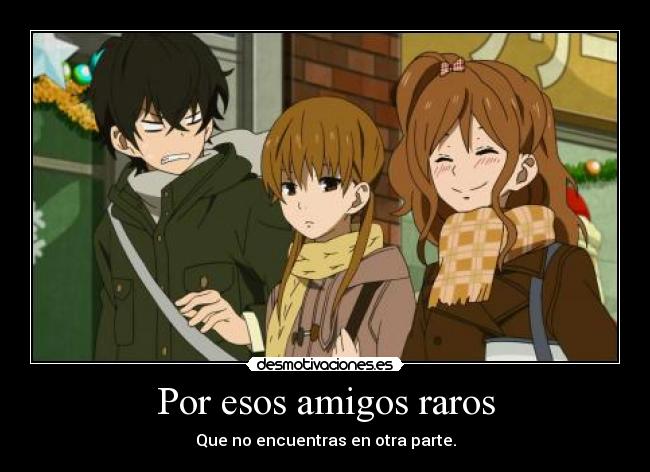 Por esos amigos raros -