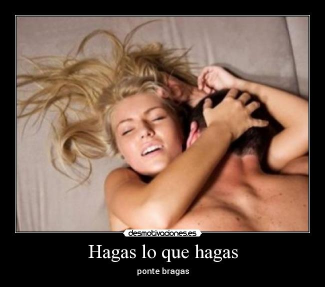 Hagas lo que hagas - ponte bragas
