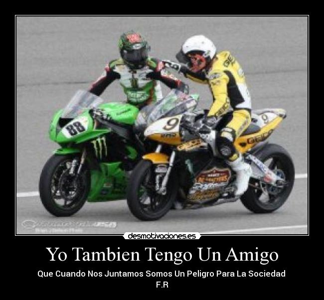 Yo Tambien Tengo Un Amigo - Que Cuando Nos Juntamos Somos Un Peligro Para La Sociedad
F.R