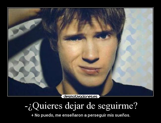 -¿Quieres dejar de seguirme? -