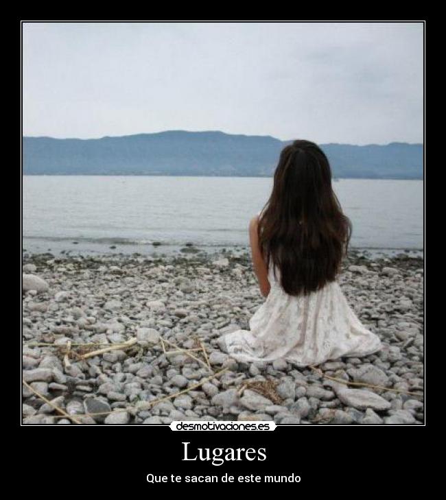Lugares - Que te sacan de este mundo