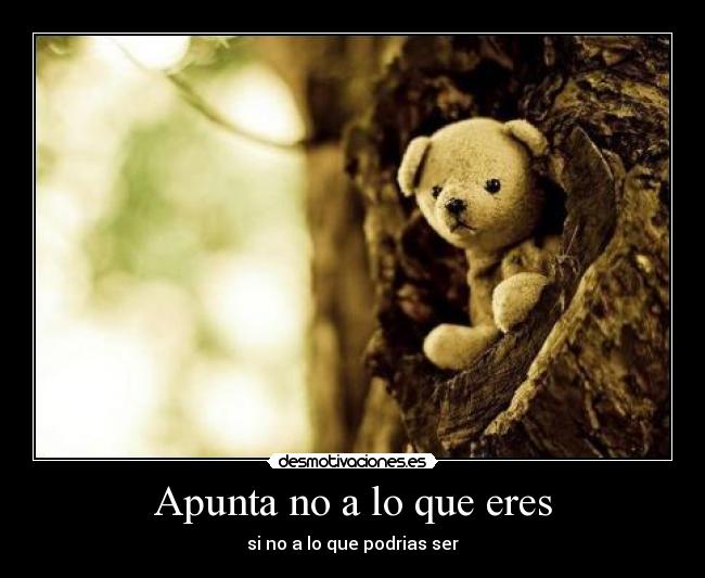 Apunta no a lo que eres - si no a lo que podrias ser