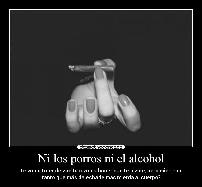 Ni los porros ni el alcohol -