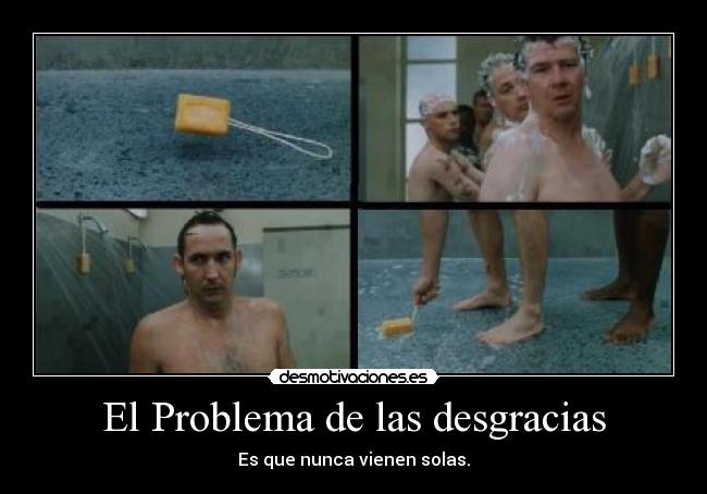 El Problema de las desgracias - Es que nunca vienen solas.