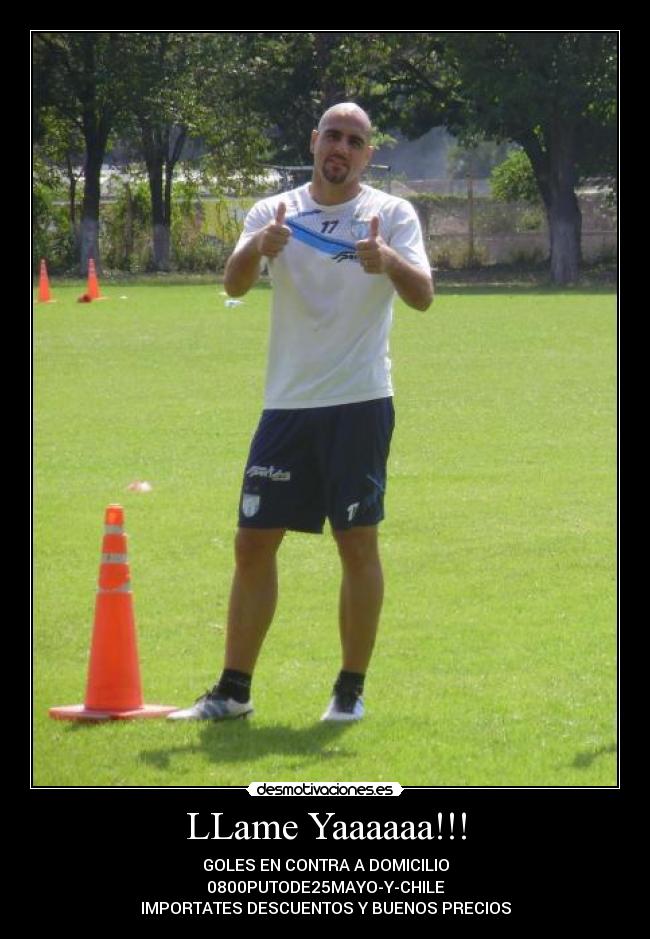 LLame Yaaaaaa!!! - GOLES EN CONTRA A DOMICILIO
0800PUTODE25MAYO-Y-CHILE
IMPORTATES DESCUENTOS Y BUENOS PRECIOS