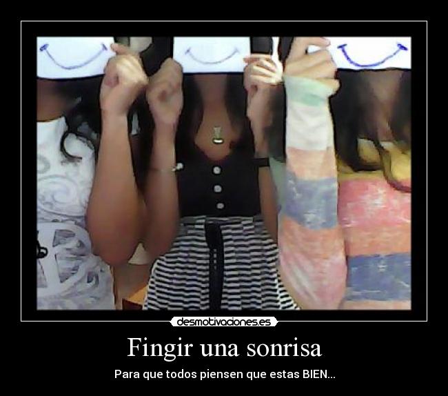 Fingir una sonrisa - Para que todos piensen que estas BIEN...