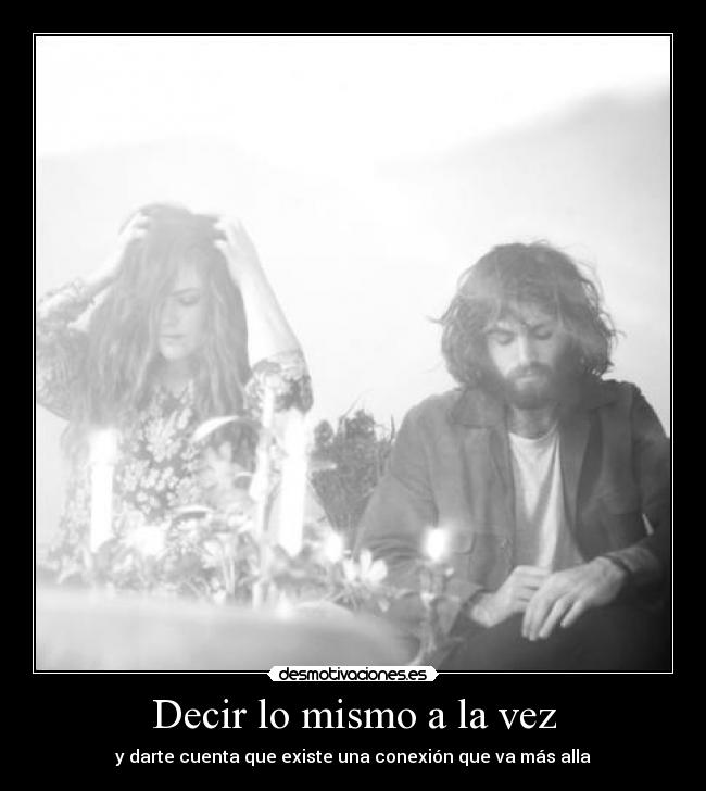 Decir lo mismo a la vez - y darte cuenta que existe una conexión que va más alla