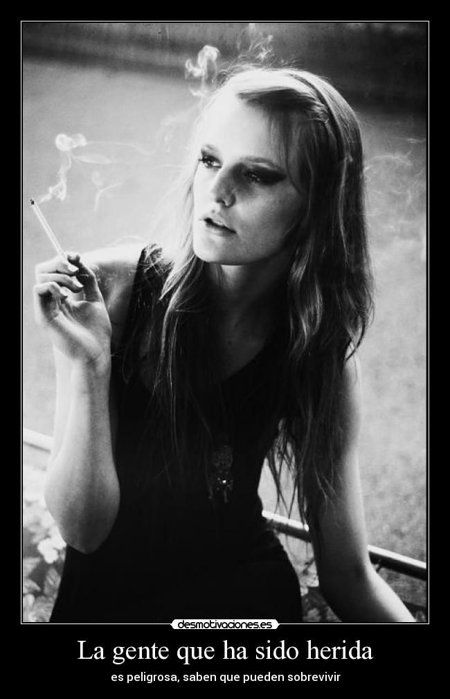 La gente que ha sido herida - es peligrosa, saben que pueden sobrevivir