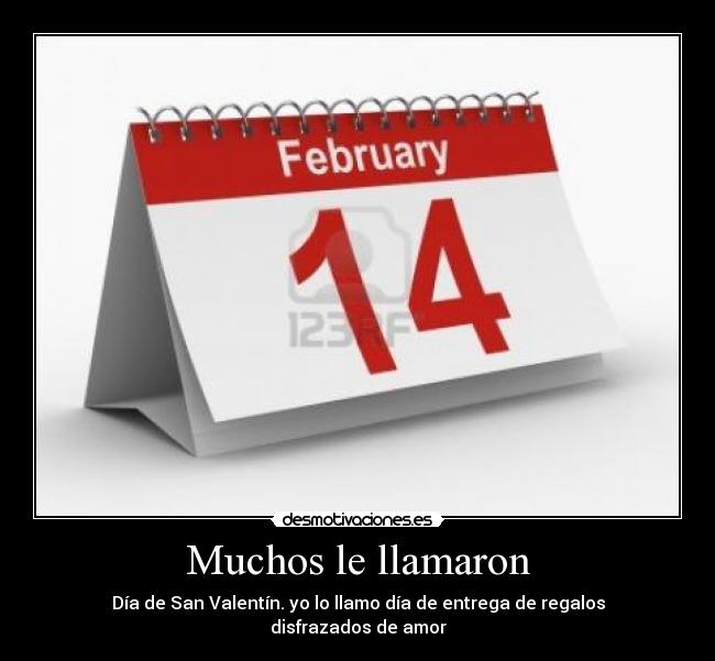 Muchos le llamaron - Día de San Valentín. yo lo llamo día de entrega de regalos
disfrazados de amor