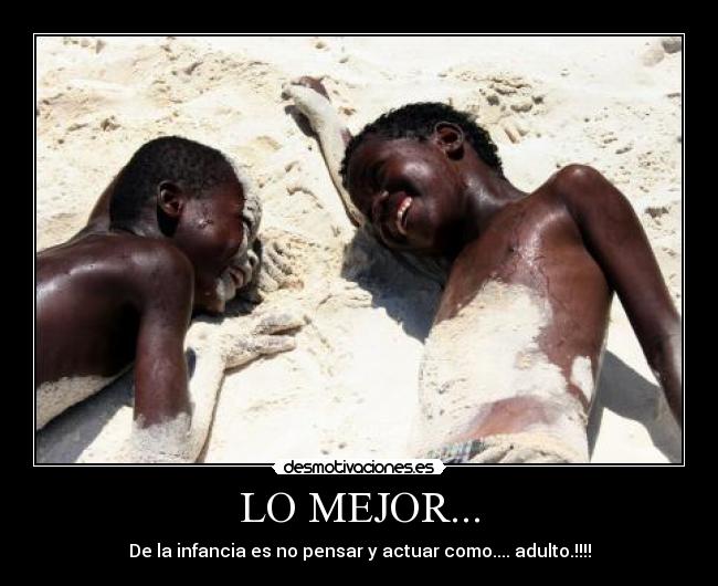 LO MEJOR... - De la infancia es no pensar y actuar como.... adulto.!!!!