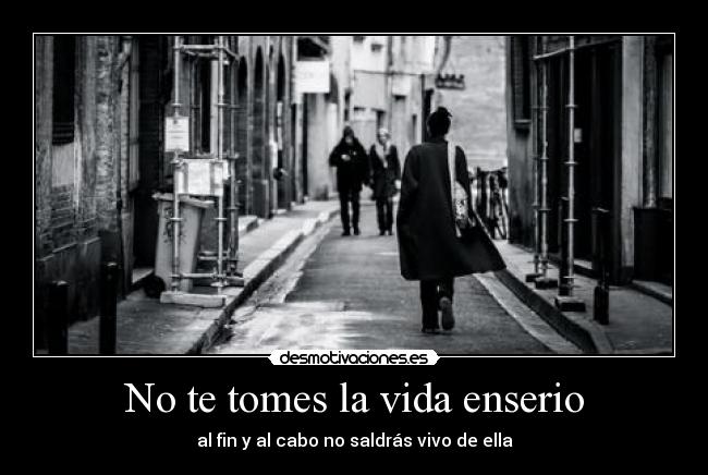 No te tomes la vida enserio - al fin y al cabo no saldrás vivo de ella