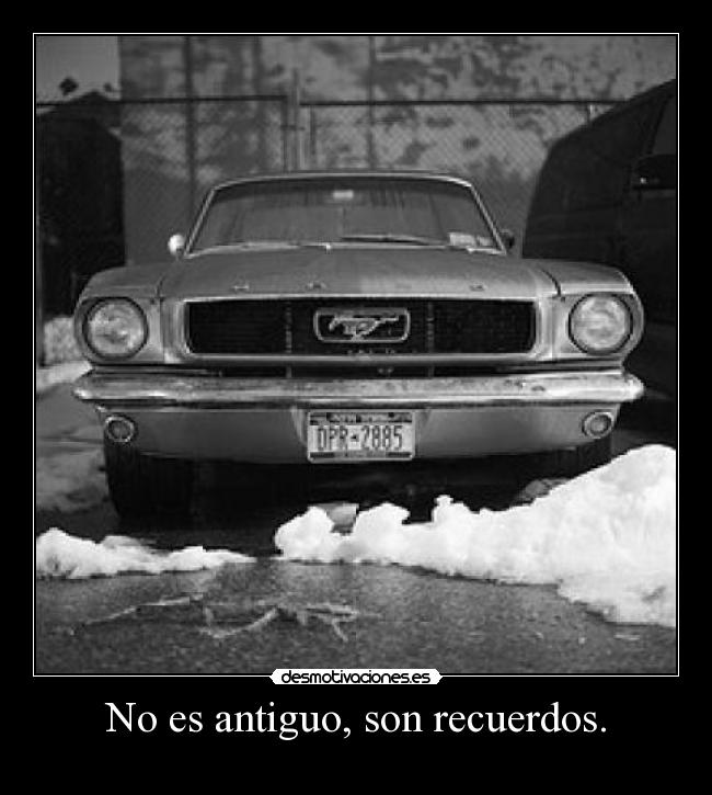 No es antiguo, son recuerdos. -