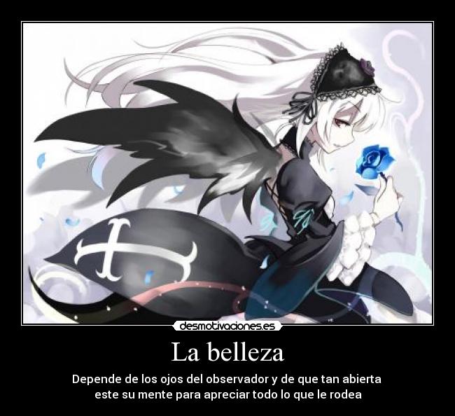 La belleza - Depende de los ojos del observador y de que tan abierta
este su mente para apreciar todo lo que le rodea