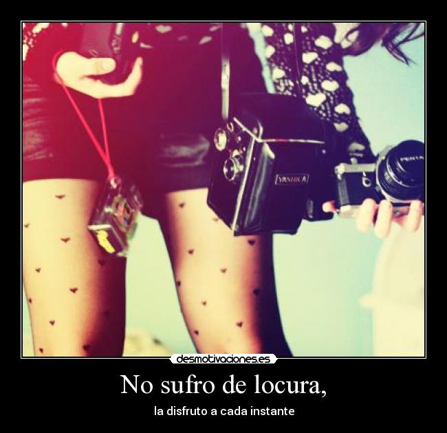 No sufro de locura, -