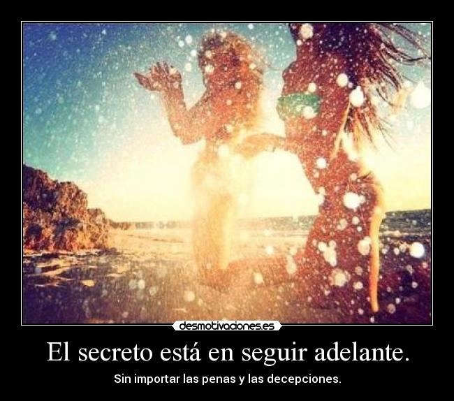 El secreto está en seguir adelante. -