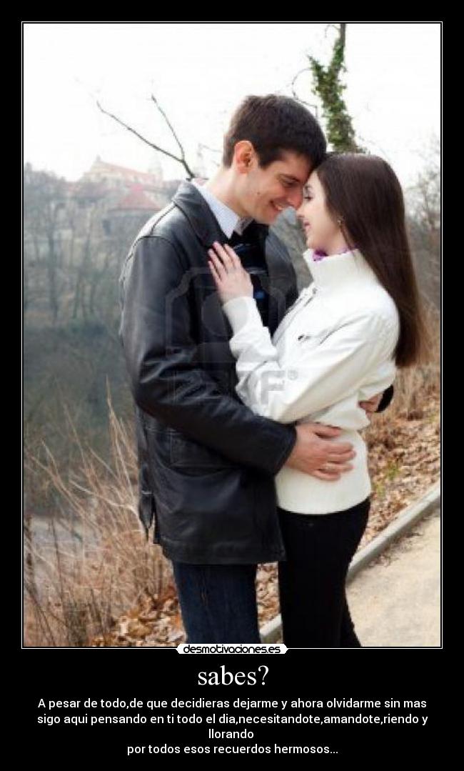 sabes? - A pesar de todo,de que decidieras dejarme y ahora olvidarme sin mas
sigo aqui pensando en ti todo el dia,necesitandote,amandote,riendo y llorando 
por todos esos recuerdos hermosos...