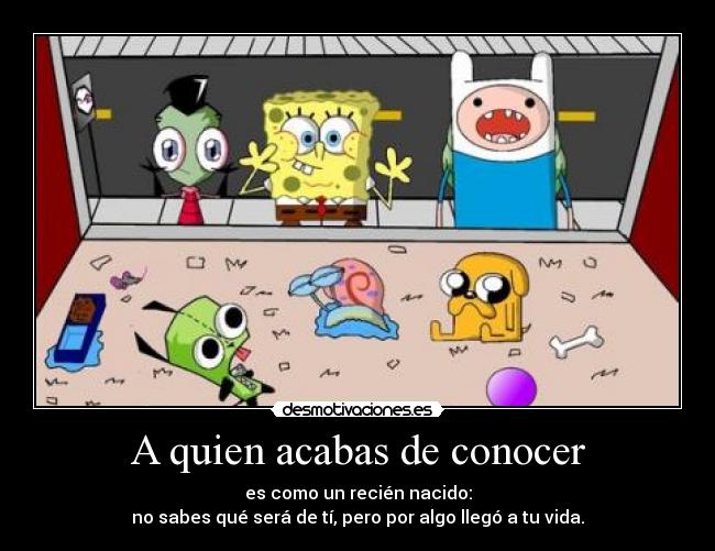 A quien acabas de conocer -