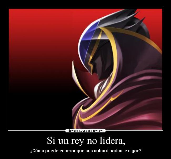 Si un rey no lidera, - ¿Cómo puede esperar que sus subordinados le sigan?