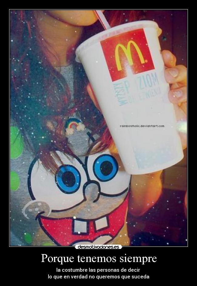 Porque tenemos siempre - la costumbre las personas de decir
lo que en verdad no queremos que suceda