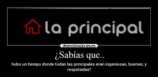 ¿Sabías que.. - hubo un tiempo donde todas las principales eran ingeniosas, buenas, y respetadas?