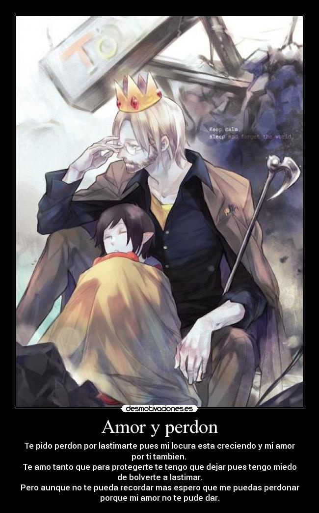 Amor y perdon - Te pido perdon por lastimarte pues mi locura esta creciendo y mi amor
por ti tambien.
Te amo tanto que para protegerte te tengo que dejar pues tengo miedo
de bolverte a lastimar.
Pero aunque no te pueda recordar mas espero que me puedas perdonar
porque mi amor no te pude dar.