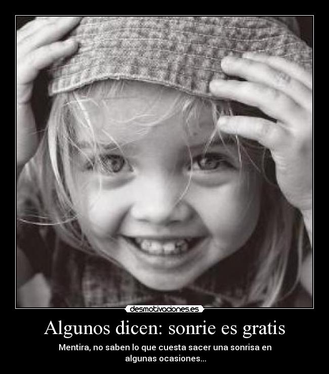 Algunos dicen: sonrie es gratis -