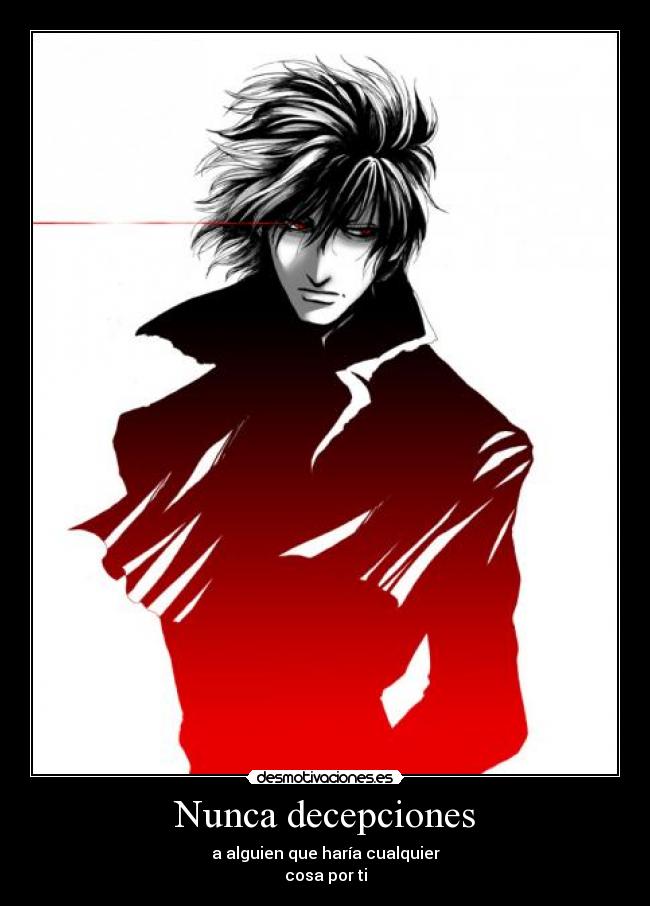 Nunca decepciones - a alguien que haría cualquier
cosa por ti