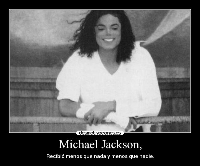 Michael Jackson, - Recibió menos que nada y menos que nadie.