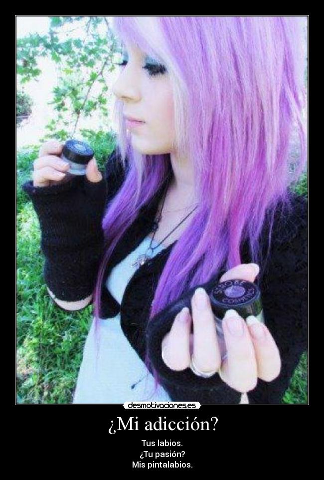 ¿Mi adicción? - Tus labios.
¿Tu pasión?
Mis pintalabios.