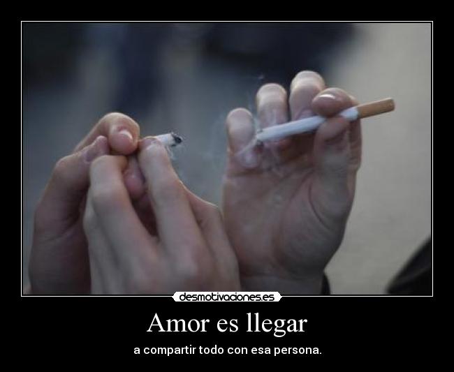 Amor es llegar - a compartir todo con esa persona.