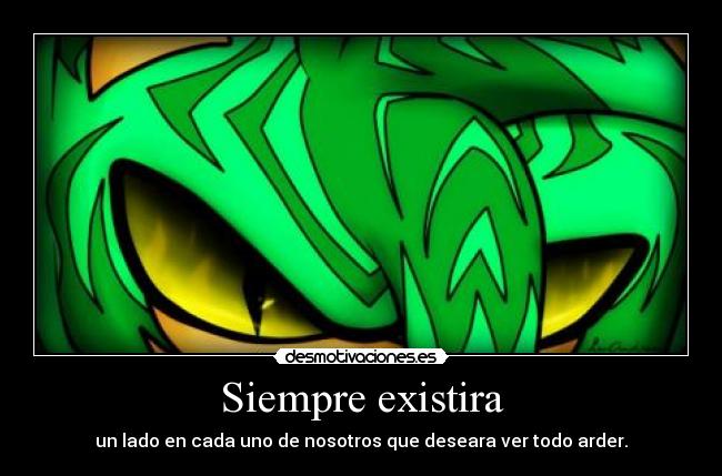 Siempre existira - un lado en cada uno de nosotros que deseara ver todo arder.