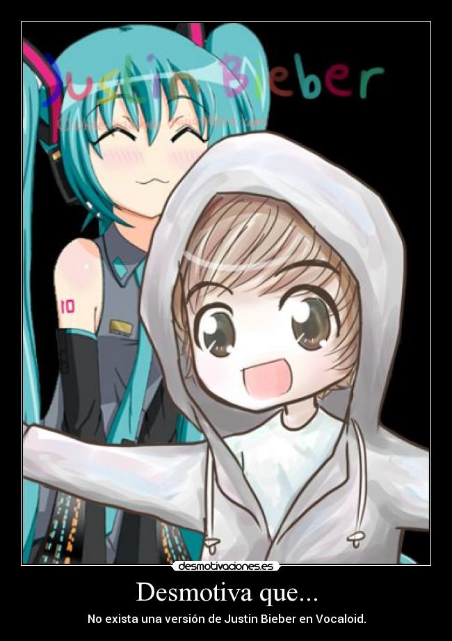 Desmotiva que... - No exista una versión de Justin Bieber en Vocaloid.